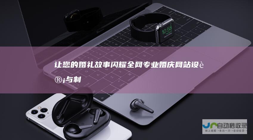 让您的婚礼故事闪耀全网：专业婚庆网站设计与制作